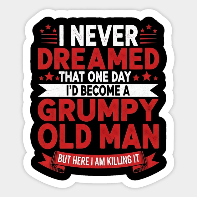 I Never Dreamed That One Day I'd Become a Grumpy Old Man Sticker by Designed By Marty